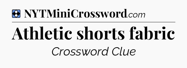 Solution: Athletic shorts fabric - NYT Mini Crossword