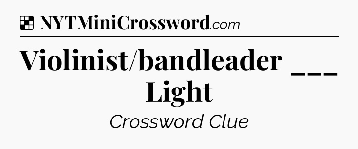 Solution: Violinist/bandleader ___ Light - NYT Crossword