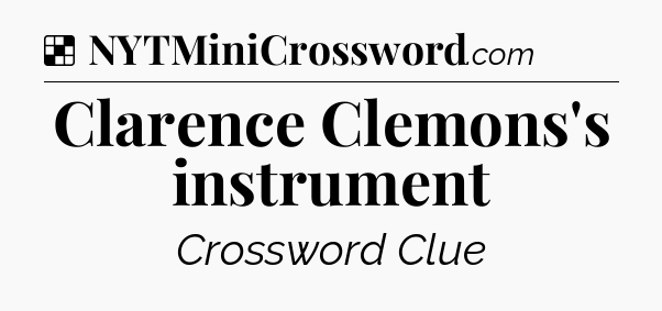 Solution: Clarence Clemons's instrument - NYT Crossword