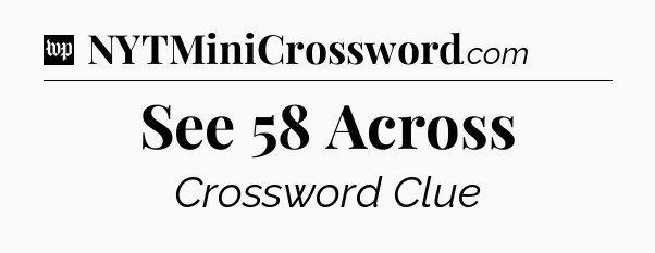 See 58 Across Crossword Clue