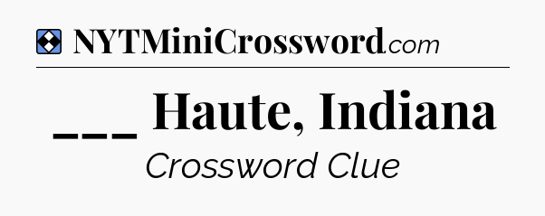 Solution: ___ Haute, Indiana - NYT Mini Crossword