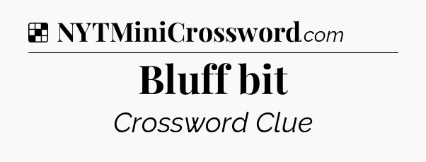 Solution: Bluff bit - NYT Crossword