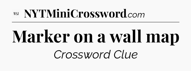 Marker on a wall map - WSJ Crossword