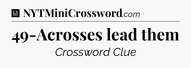 49-Acrosses lead them - LA Times Crossword