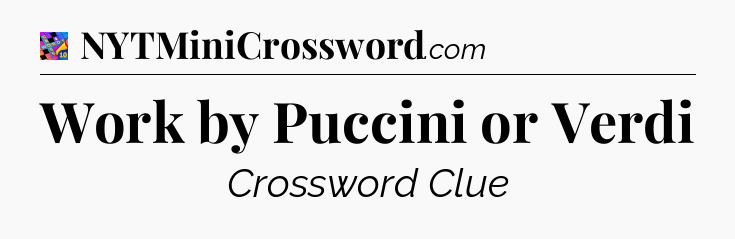 Work by Puccini or Verdi Crossword Clue