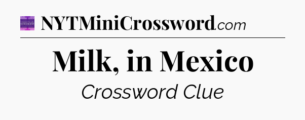 Milk, in Mexico - Thomas Joseph Crossword