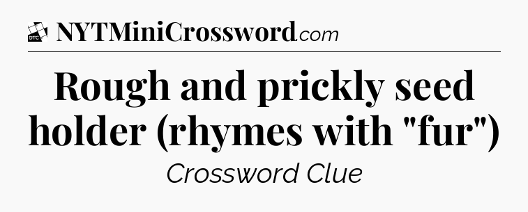 Rough and prickly seed holder (rhymes with 