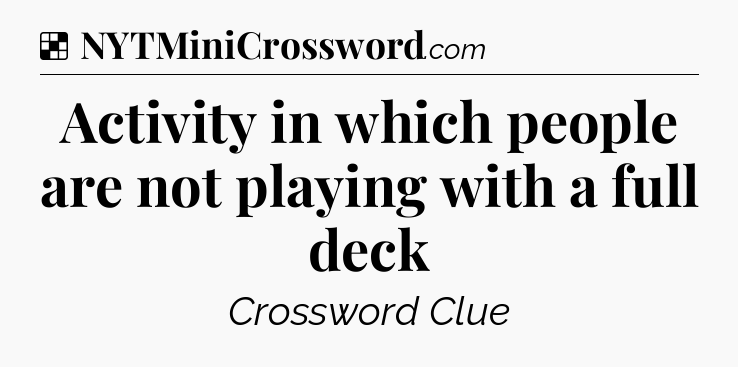 Solution: Activity in which people are not playing with a full deck - NYT Crossword