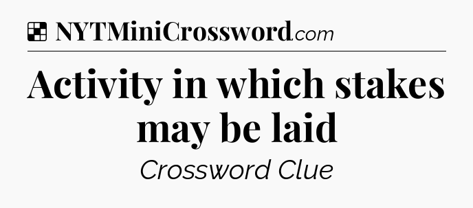 Solution: Activity in which stakes may be laid - NYT Crossword