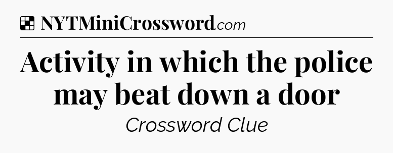 Solution: Activity in which the police may beat down a door - NYT Crossword