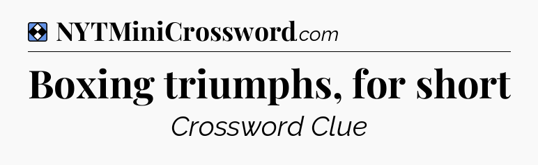 Solution: Boxing triumphs, for short - NYT Mini Crossword