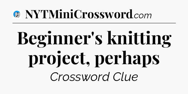Beginner's knitting project, perhaps Crossword Clue
