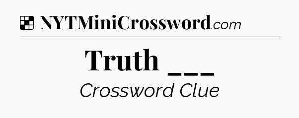 Solution: Truth ___ - NYT Crossword