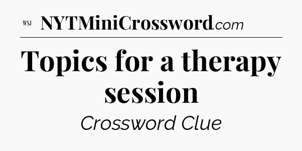 Topics for a therapy session - WSJ Crossword