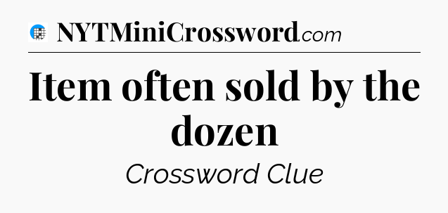 Item often sold by the dozen Crossword Clue
