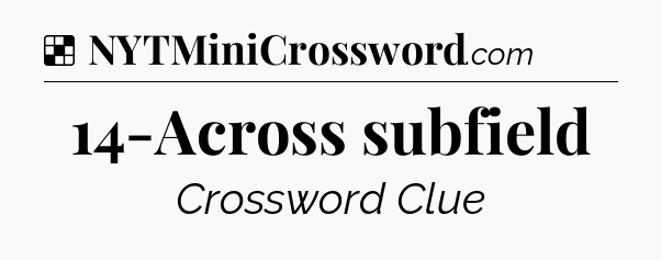 Solution: 14-Across subfield - NYT Crossword