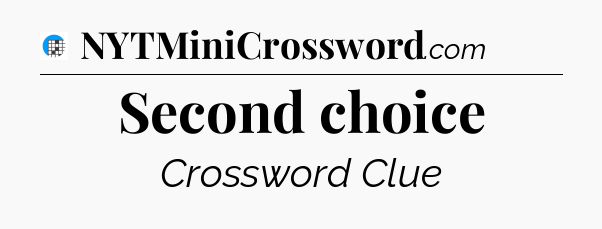 Second choice Crossword Clue