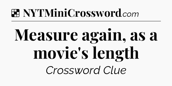 Solution: Measure again, as a movie's length - NYT Crossword