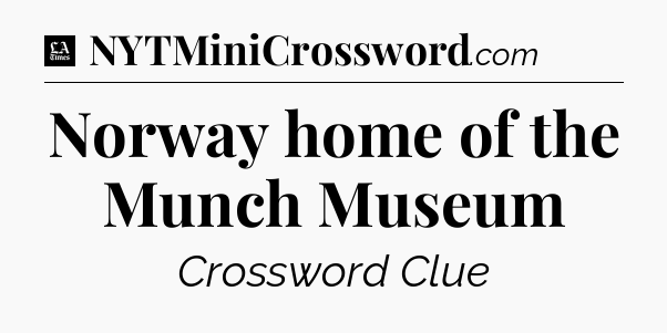 Norway home of the Munch Museum - LA Times Crossword