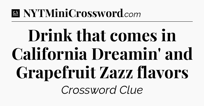 Drink that comes in California Dreamin' and Grapefruit Zazz flavors - LA Times Crossword