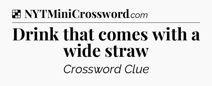 Solution: Drink that comes with a wide straw - NYT Crossword