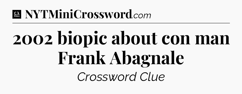 2002 biopic about con man Frank Abagnale - LA Times Crossword