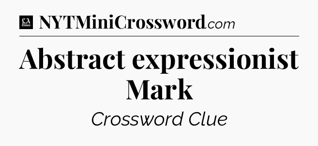 Abstract expressionist Mark - LA Times Crossword