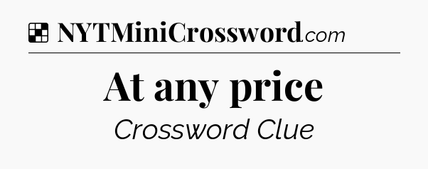 Solution: At any price - NYT Crossword