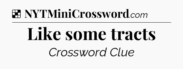 Solution: Like some tracts - NYT Crossword