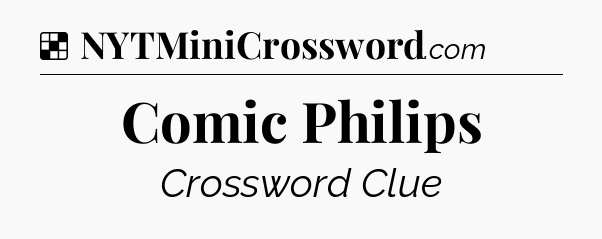 Solution: Comic Philips - NYT Crossword