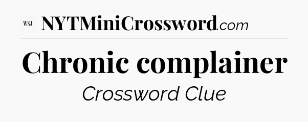 Chronic complainer - WSJ Crossword