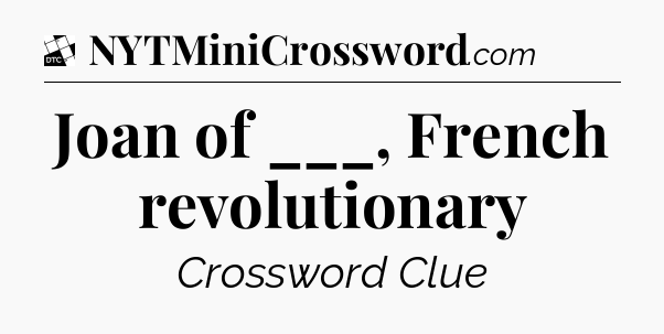 Joan of ___, French revolutionary - Daily Themed Classic Crossword
