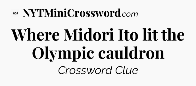 Where Midori Ito lit the Olympic cauldron - WSJ Crossword