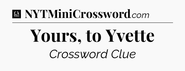 Yours, to Yvette - LA Times Crossword