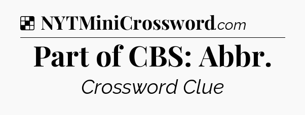 Solution: Part of CBS: Abbr - NYT Crossword