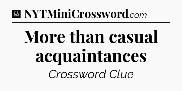 More than casual acquaintances - LA Times Crossword