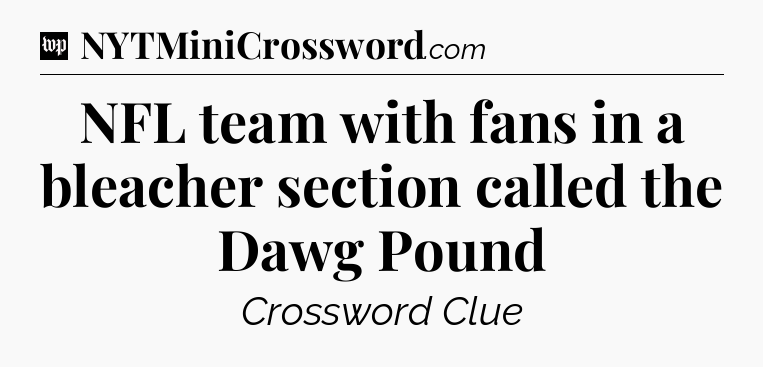 NFL team with fans in a bleacher section called the Dawg Pound Crossword Clue