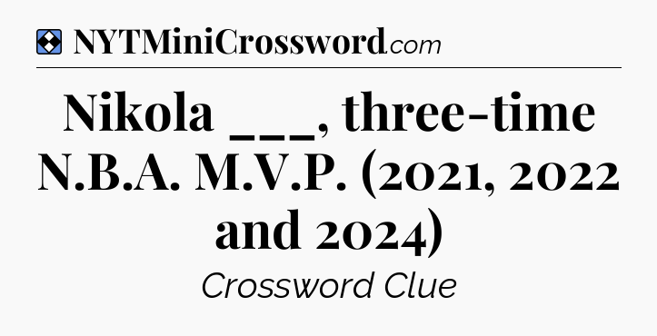 Solution: Nikola ___, three-time N.B.A. M.V.P. (2021, 2022 and 2024) - NYT Mini Crossword