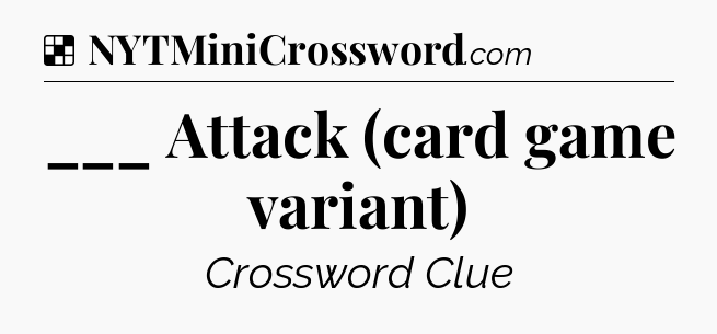 Solution: ___ Attack (card game variant) - NYT Crossword