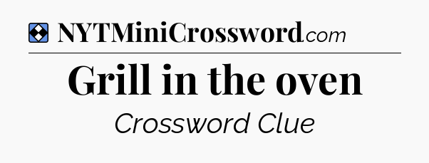 Solution: Grill in the oven - NYT Mini Crossword