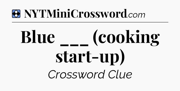 Solution: Blue ___ (cooking start-up) - NYT Mini Crossword