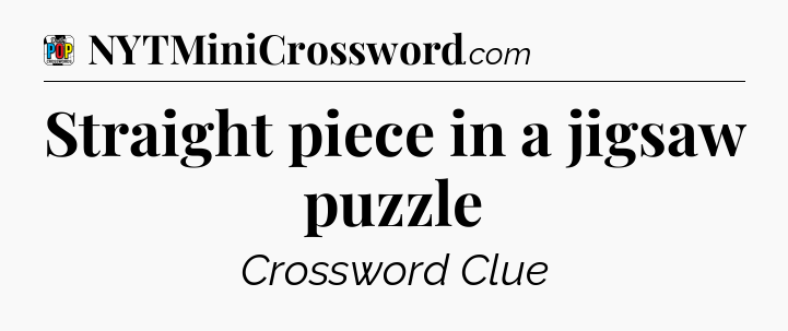 Straight piece in a jigsaw puzzle Crossword Clue