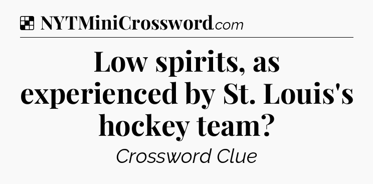 Solution: Low spirits, as experienced by St. Louis's hockey team - NYT Crossword