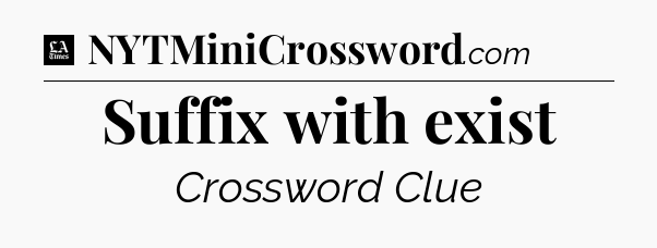 Suffix with exist - LA Times Crossword