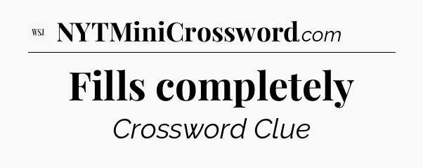 Fills completely - WSJ Crossword