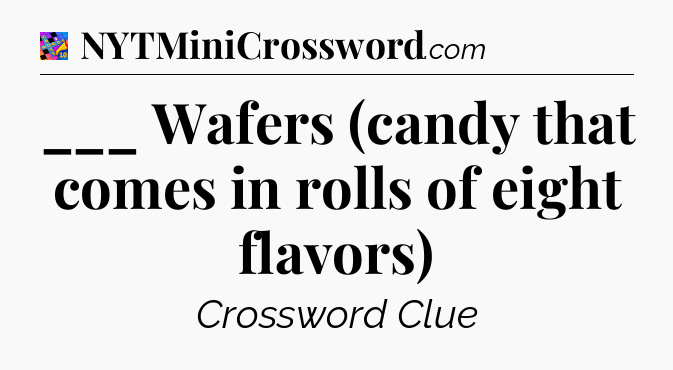 ___ Wafers (candy that comes in rolls of eight flavors) Crossword Clue