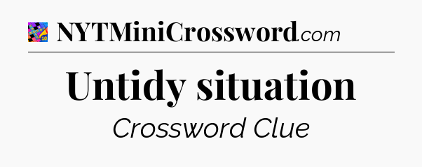 Untidy situation Crossword Clue