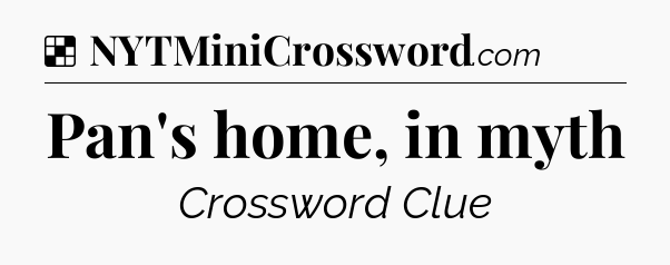 Solution: Pan's home, in myth - NYT Crossword