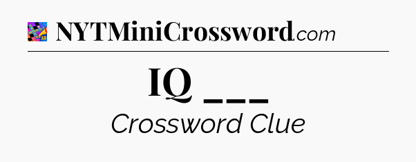IQ ___ Crossword Clue