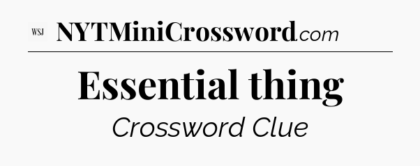 Essential thing - WSJ Crossword